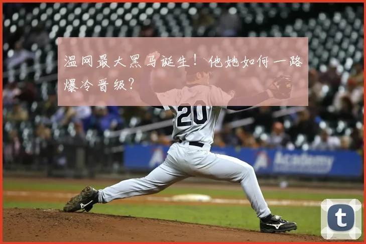 温网最大黑马诞生!他她如何一路爆冷晋级?